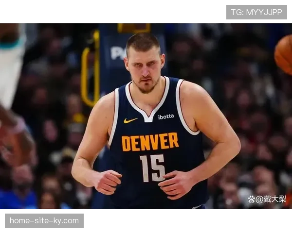 掘金约基奇场均准三双,高助攻低失误打造冠军体系
